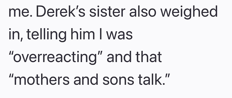me. Derek's sister also weighed in, telling him I was "overreacting" and that "mothers and sons talk."