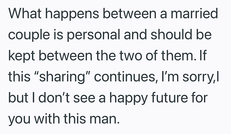 What happens between a married couple is personal and should be kept between the two of them. If this "sharing" continues, I'm sorry,l but I don't see a happy future for you with this man.