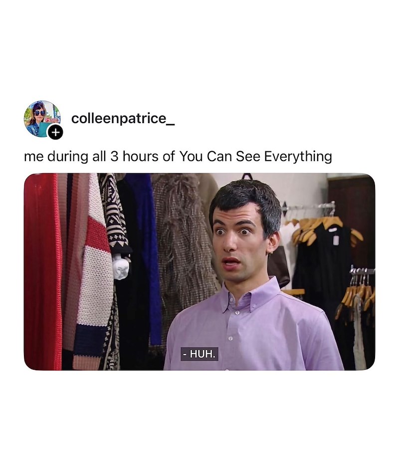 + colleenpatrice_ me during all 3 hours of You Can See Everything - HUH. her