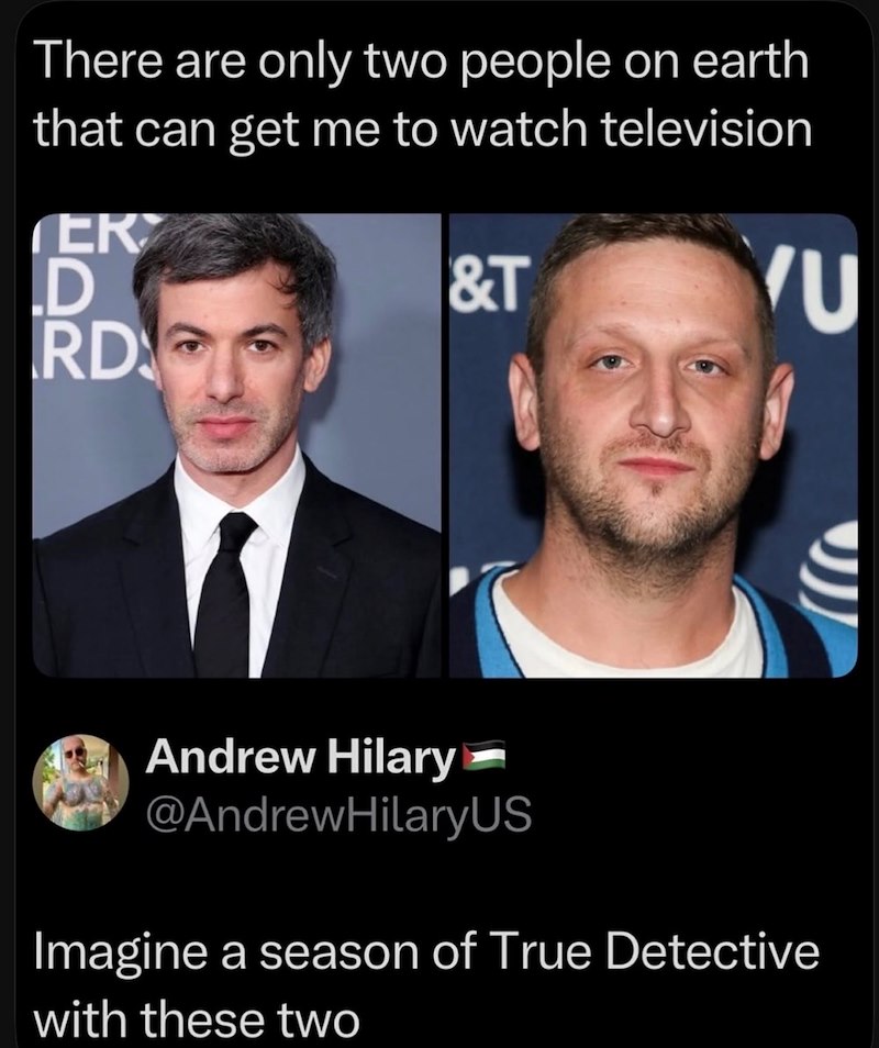 There are only two people on earth that can get me to watch television ER D RD &T Andrew Hilary @AndrewHilaryUS Imagine a season of True Detective with these two U