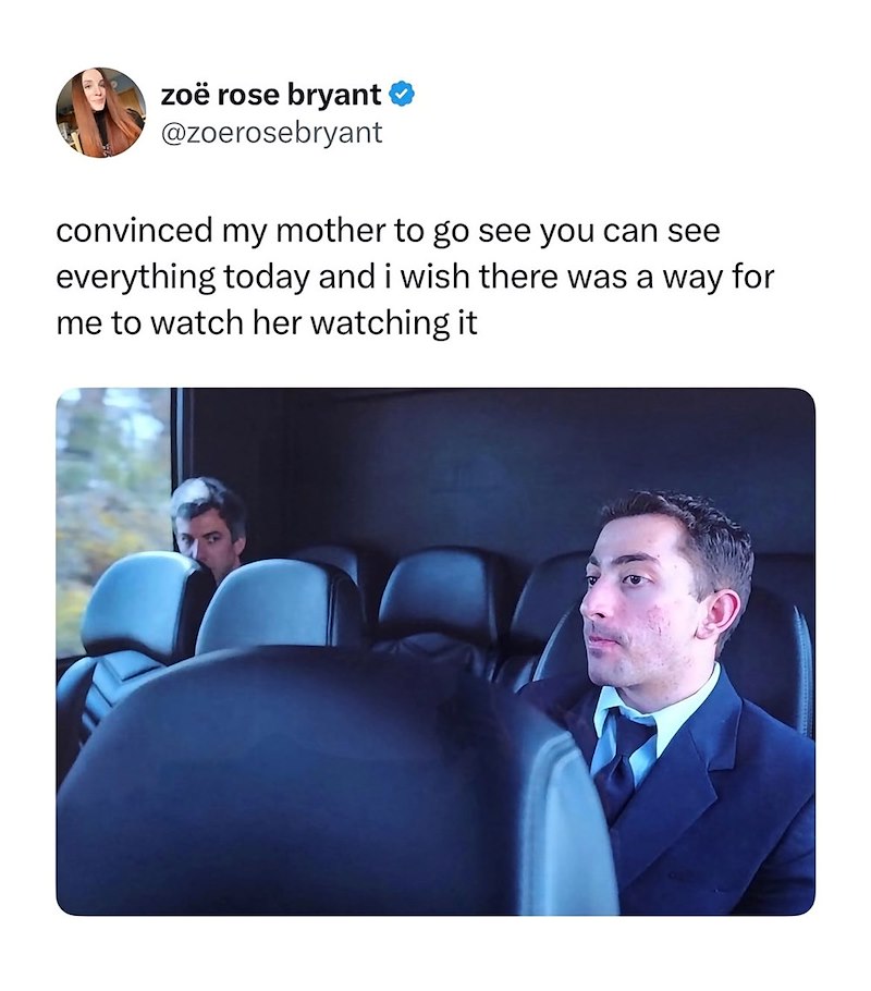 zoë rose bryant @zoerosebryant convinced my mother to go see you can see everything today and i wish there was a way for me to watch her watching it