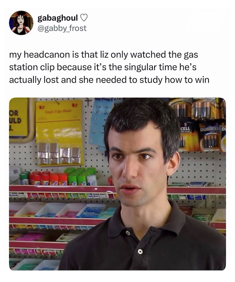 D gabaghoul♡ @gabby_frost my headcanon is that liz only watched the gas station clip because it's the singular time he's actually lost and she needed to study how to win OR ULD Simple Edgy Riade EUCHT CELL DURACELL D