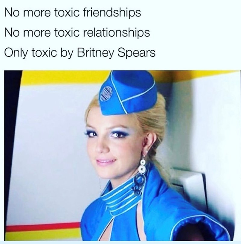 No more toxic friendships No more toxic relationships. Only toxic by Britney Spears