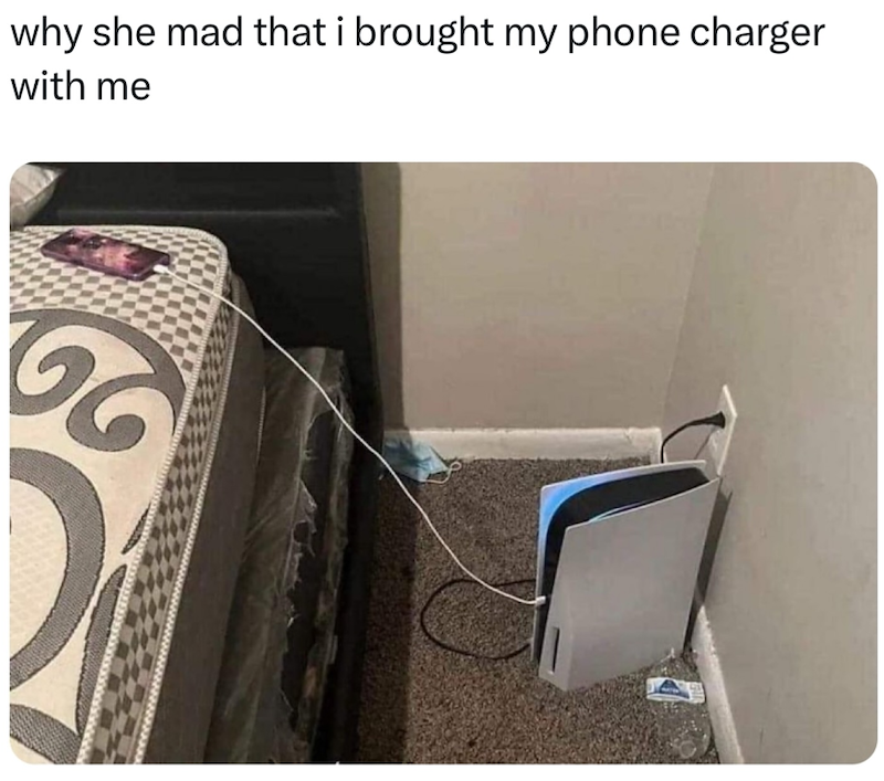 why she mad that i brought my phone charger with me G