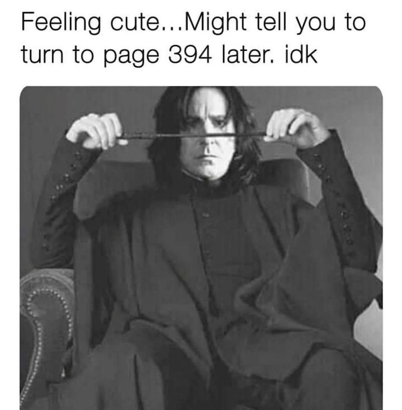 Feeling cute... Might tell you to turn to page 394 later. idk