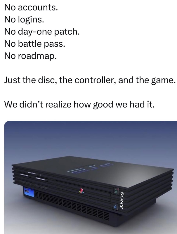 No accounts. No logins. No day-one patch. No battle pass. No roadmap. Just the disc, the controller, and the game. We didn't realize how good we had it. ase SONY of