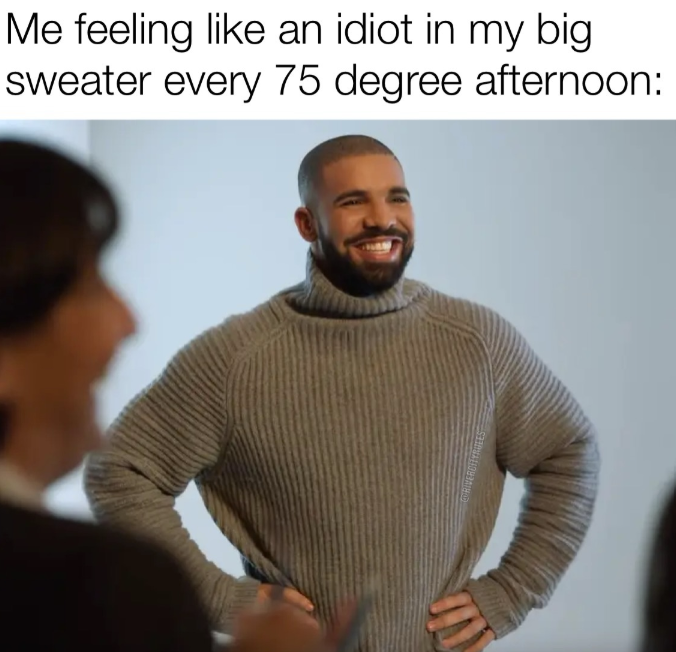 Me feeling like an idiot in my big sweater every 75 degree afternoon: RIVERCHYRULES