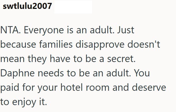 swtlulu2007 NTA. Everyone is an adult. Just because families disapprove doesn't mean they have to be a secret. Daphne needs to be an adult. You paid for your hotel room and deserve to enjoy it.