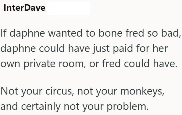 InterDave If daphne wanted to bone fred so bad, daphne could have just paid for her own private room, or fred could have. Not your circus, not your monkeys, and certainly not your problem.