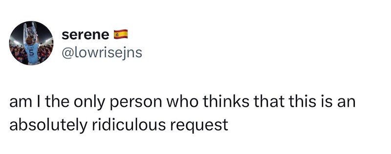 serene @lowrisejns am I the only person who thinks that this is an absolutely ridiculous request