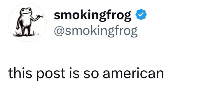 smokingfrog @smokingfrog this post is so american