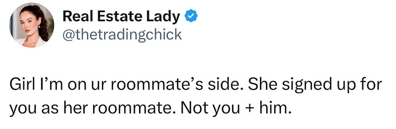 Real Estate Lady ❤ @thetradingchick Girl I'm on ur roommate's side. She signed up for you as her roommate. Not you + him.