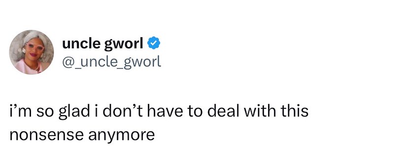 uncle gworl❤ @_uncle_gworl i'm so glad i don't have to deal with this nonsense anymore