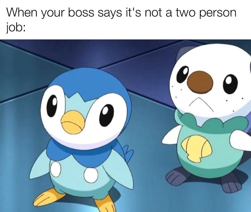 When your boss says it's not a two person job: