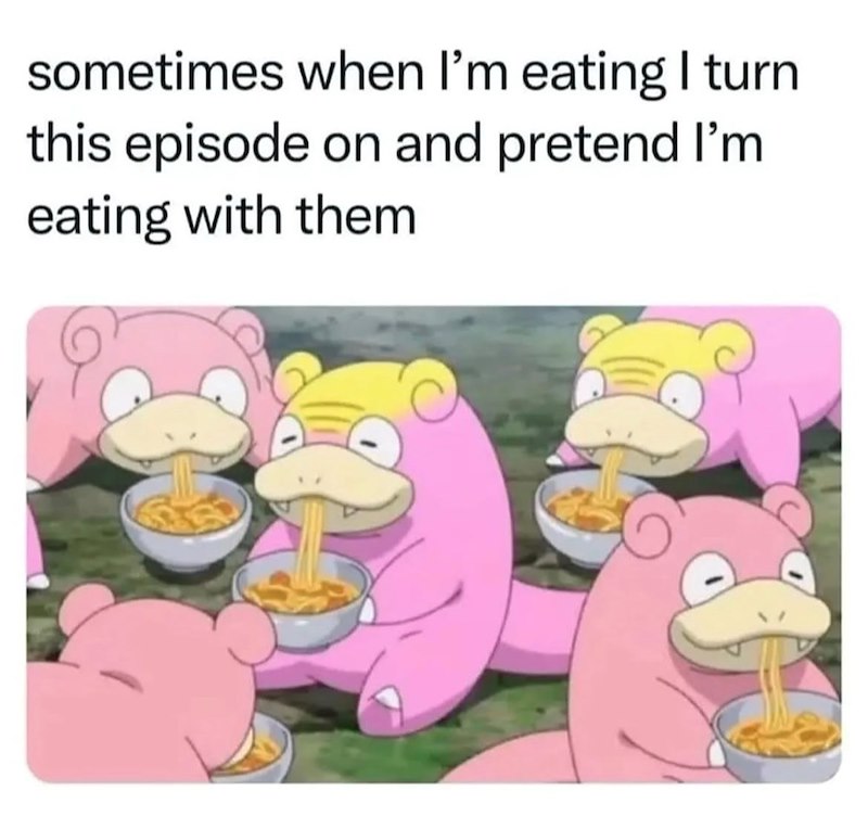sometimes when I'm eating I turn this episode on and pretend I'm eating with them