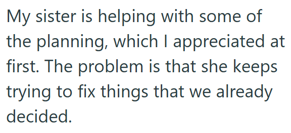 My sister is helping with some of the planning, which I appreciated at first. The problem is that she keeps trying to fix things that we already decided.