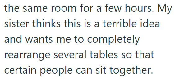 the same room for a few hours. My sister thinks this is a terrible idea and wants me to completely rearrange several tables so that certain people can sit together.