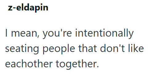 z-eldapin I mean, you're intentionally seating people that don't like eachother together.