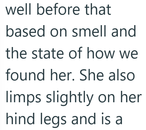 well before that based on smell and the state of how we found her. She also limps slightly on her hind legs and is a