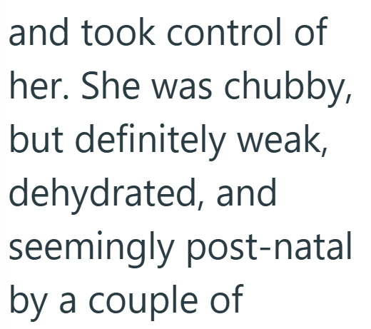 and took control of her. She was chubby, but definitely weak, dehydrated, and seemingly post-natal by a couple of