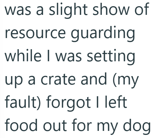 was a slight show of resource guarding while I was setting up a crate and (my fault) forgot I left food out for my dog