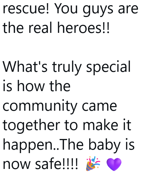 rescue! You guys are the real heroes!! What's truly special is how the community came together to make it happen..The baby is now safe!!!!