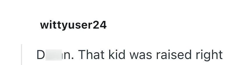 wittyuser24 D in. That kid was raised right