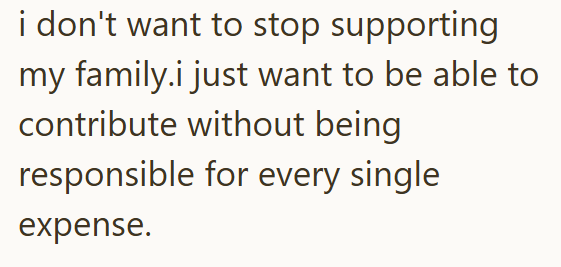 i don't want to stop supporting my family.i just want to be able to contribute without being responsible for every single expense.