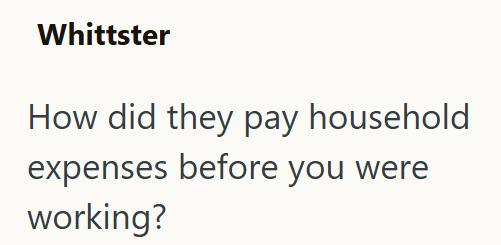 Whittster How did they pay household expenses before you were working?