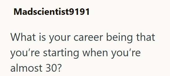 Madscientist9191 What is your career being that you're starting when you're almost 30?