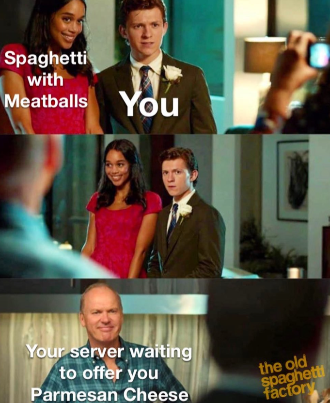 Spaghetti with Meatballs You Your server waiting to offer you Parmesan Cheese the old spaghetti factory