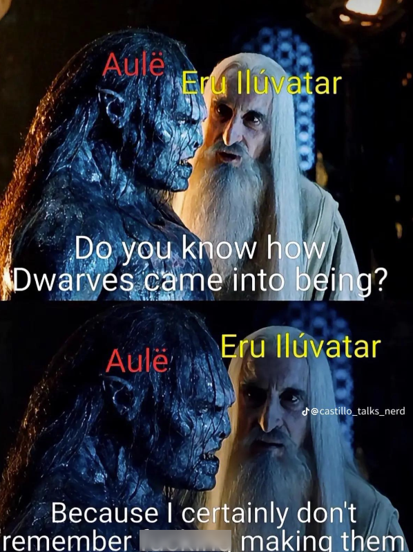 Aule Eru lluvatar Do you know how Dwarves came into being? Aulë Eru llúvatar @castillo_talks_nerd Because I certainly don't remember making them
