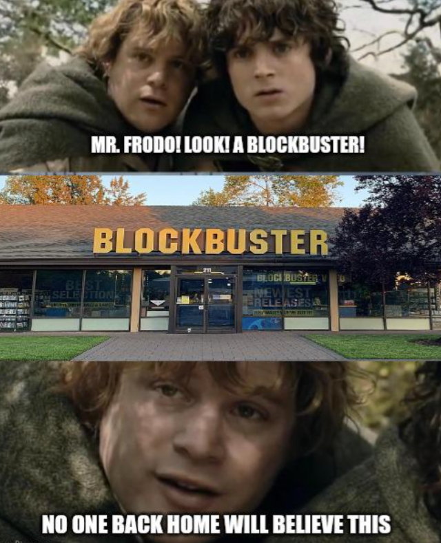 MR. FRODO! LOOK! A BLOCKBUSTER! BLOCKBUSTER BEST SELECTION BLOCI BUSTER V NEWEST RELEASES NO ONE BACK HOME WILL BELIEVE THIS