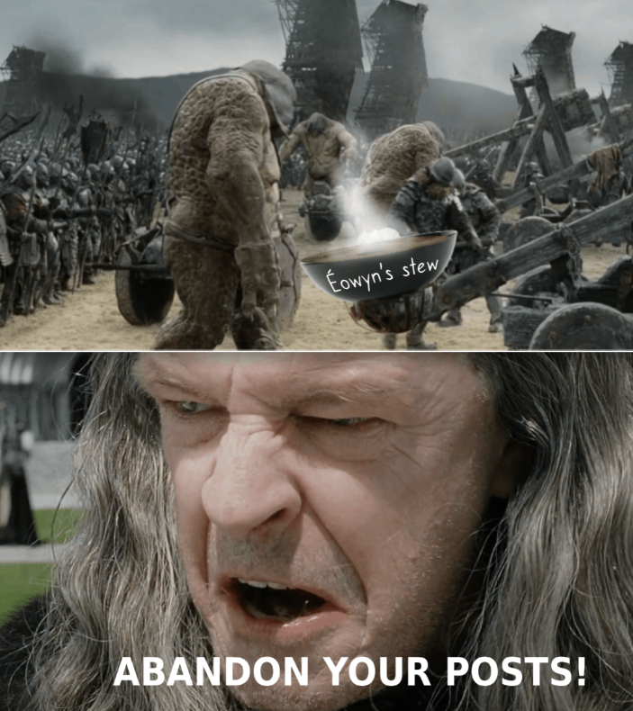 Eowyn's stew ABANDON YOUR POSTS!
