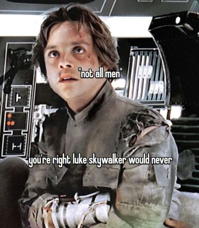 I not all men" D you're right luke skywalker would never