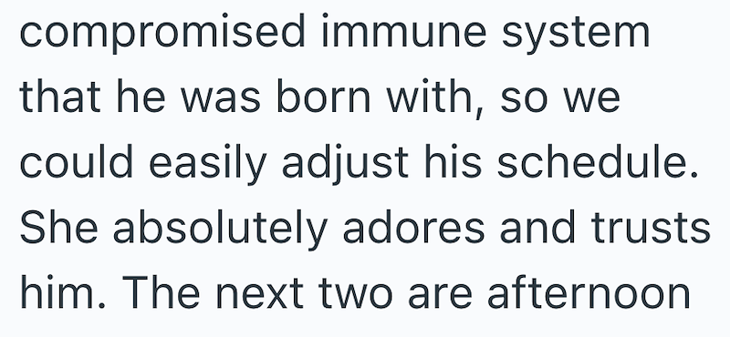 compromised immune system that he was born with, so we could easily adjust his schedule. She absolutely adores and trusts him. The next two are afternoon