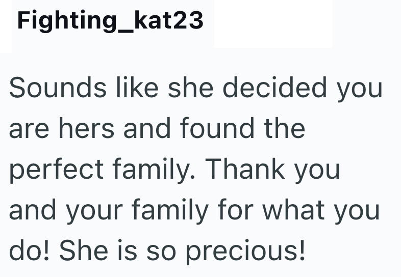 Fighting_kat23 Sounds like she decided you are hers and found the perfect family. Thank you and your family for what you do! She is so precious!