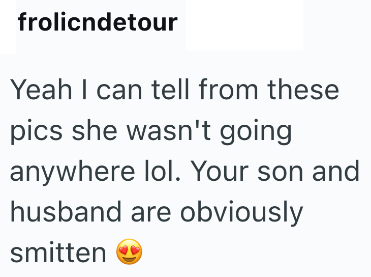 frolicndetour Yeah I can tell from these pics she wasn't going anywhere lol. Your son and husband are obviously smitten