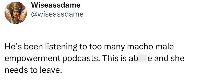 Wiseassdame @wiseassdame He's been listening to too many macho male empowerment podcasts. This is abe and she needs to leave.