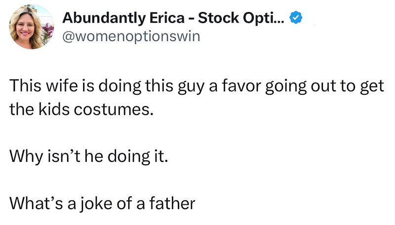 Abundantly Erica - Stock Opti... @womenoptionswin This wife is doing this guy a favor going out to get the kids costumes. Why isn't he doing it. What's a joke of a father