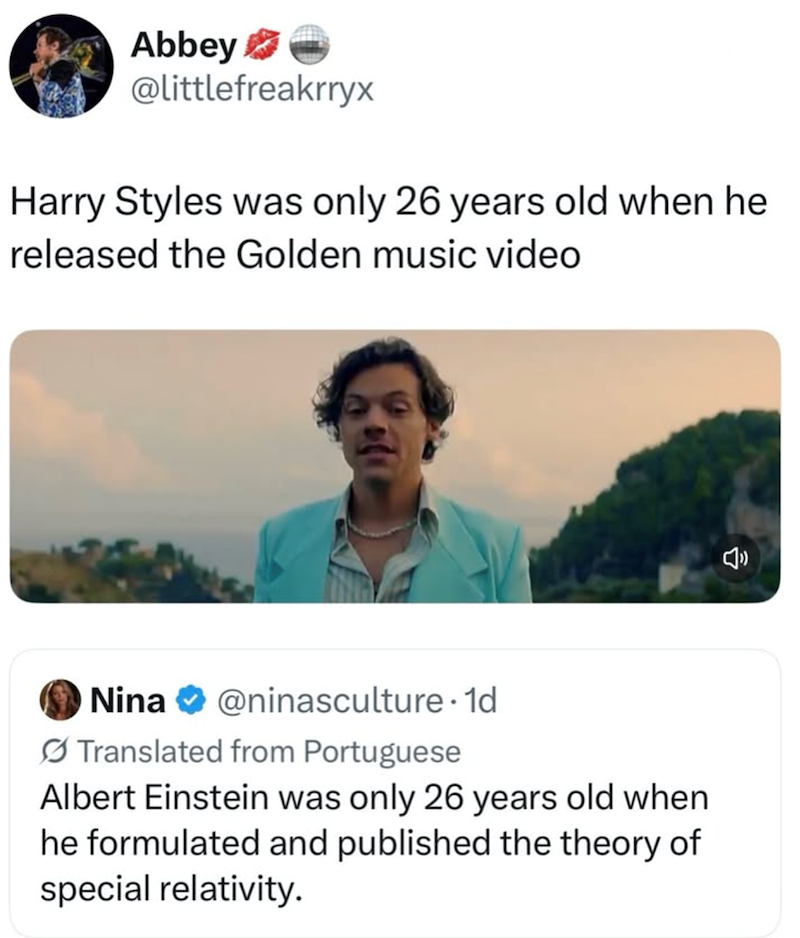 Abbey @littlefreakrryx Harry Styles was only 26 years old when he released the Golden music video ธิ Nina @ninasculture. 1d Translated from Portuguese Albert Einstein was only 26 years old when he formulated and published the theory of special relativity.