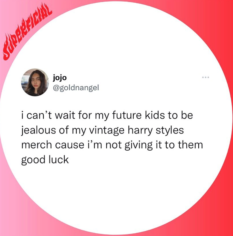 SUPERFICIAL jojo @goldnangel i can't wait for my future kids to be jealous of my vintage harry styles merch cause i'm not giving it to them. good luck