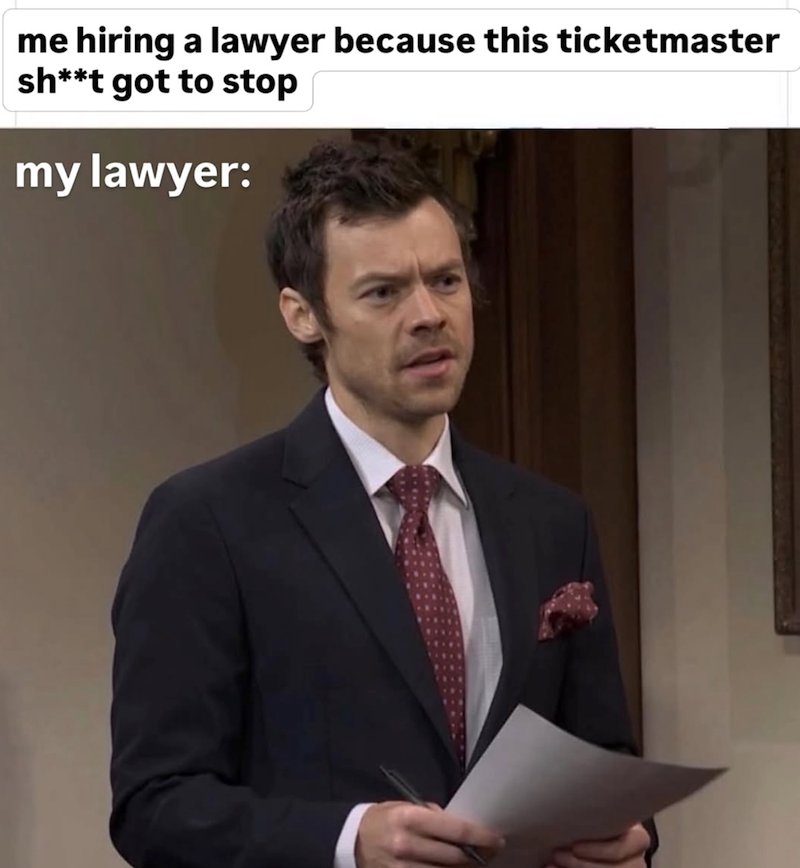 me hiring a lawyer because this ticketmaster sh**t got to stop my lawyer: