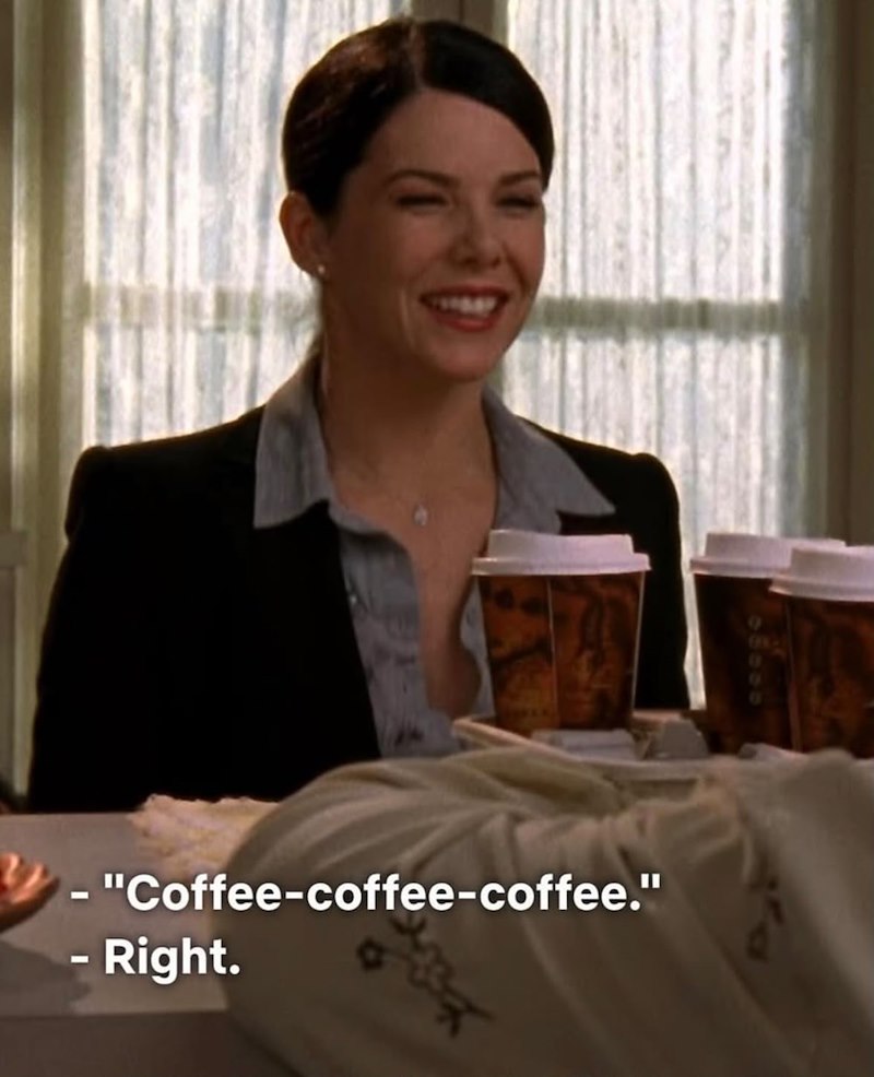 "Coffee-coffee-coffee." - Right.