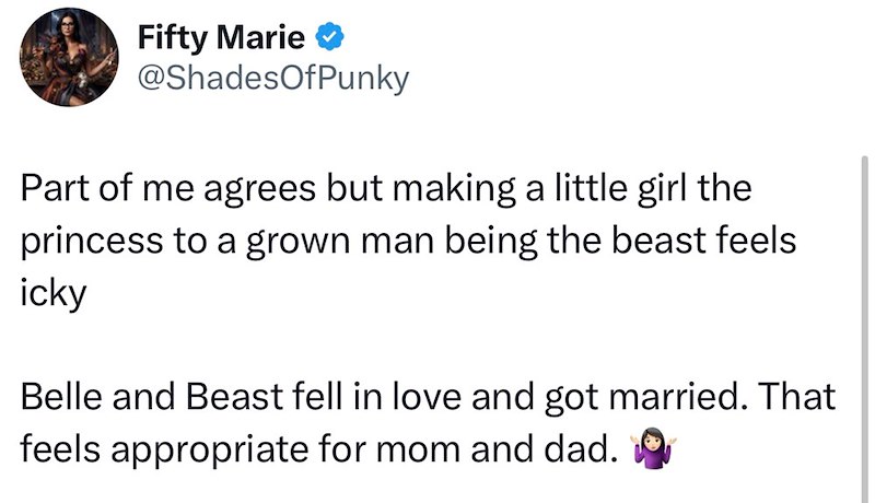 Fifty Marie @ShadesOfPunky Part of me agrees but making a little girl the princess to a grown man being the beast feels icky Belle and Beast fell in love and got married. That feels appropriate for mom and dad.