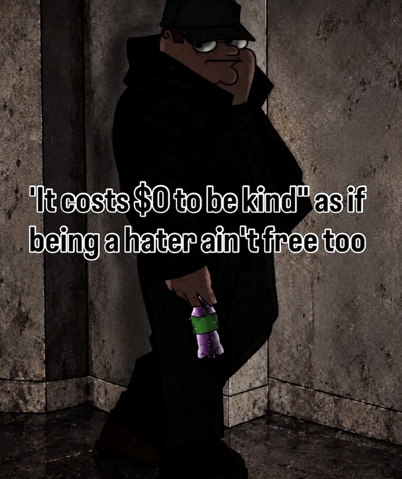 'It costs $0 to be kind" as if being a hater ain't free too