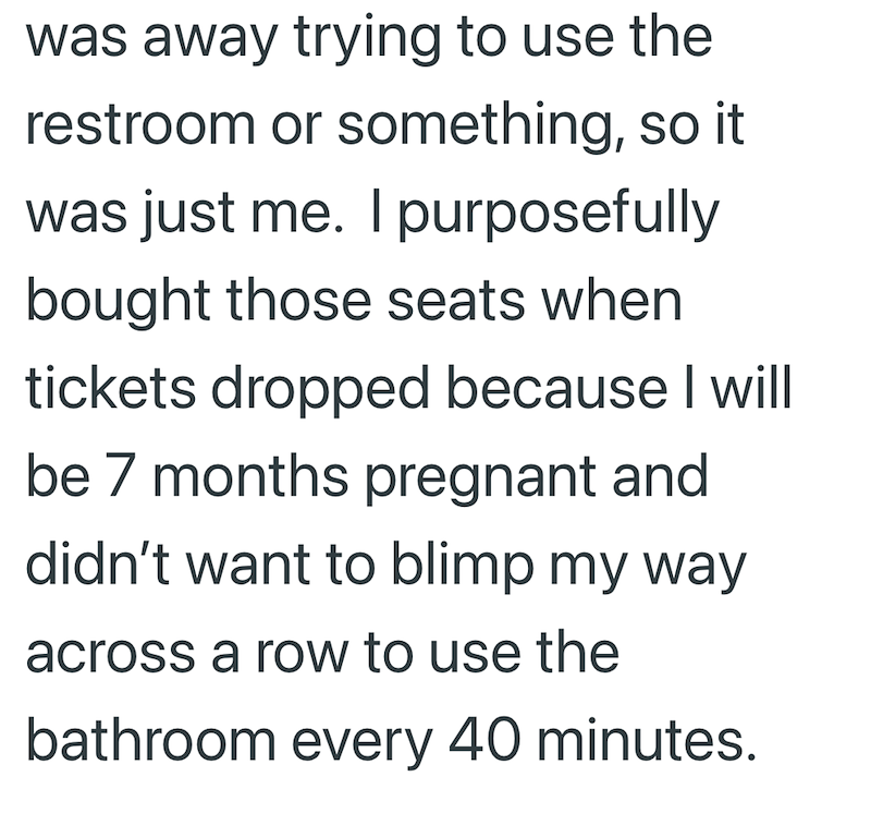 was away trying to use the restroom or something, so it was just me. I purposefully bought those seats when tickets dropped because I will be 7 months pregnant and didn't want to blimp my way across a row to use the bathroom every 40 minutes.