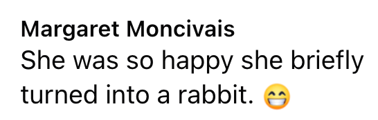 Margaret Moncivais She was so happy she briefly turned into a rabbit.