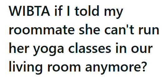 WIBTA if I told my roommate she can't run her yoga classes in our living room anymore?