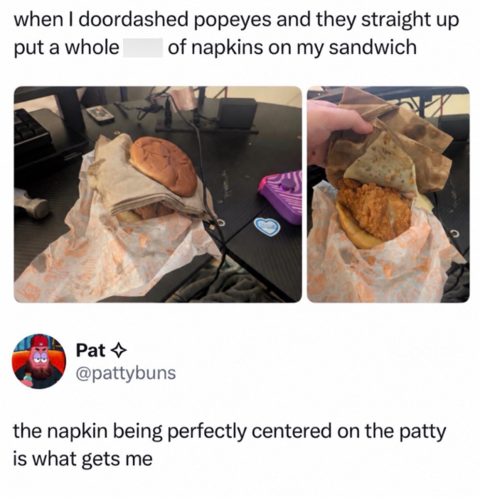 when I doordashed popeyes and they straight up of napkins on my sandwich put a whole Pat✩ @pattybuns the napkin being perfectly centered on the patty is what gets me